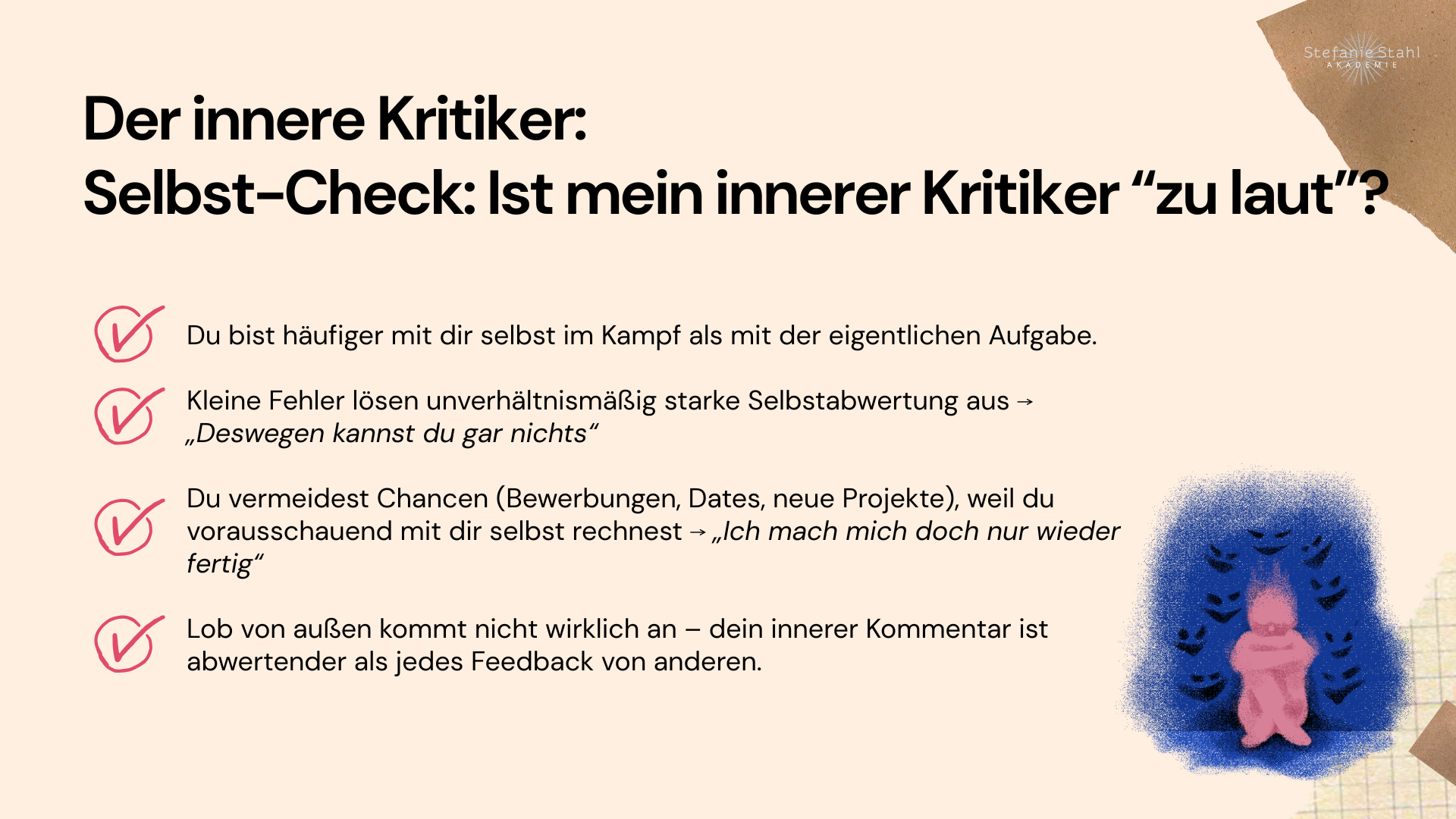 Checkliste “Der innere Kritiker: Selbst-Check: Ist mein innerer Kritiker “zu laut”?. $ Anzeichen anhand derer man erkennt, dass der innere Kritiker zu viel Macht hat: 1. Du bist häufiger mit dir selbst im Kampf als mit der eigentlichen Aufgabe. 2. Kleine Fehler lösen unverhältnismäßig starke Selbstabwertung aus “Deswegen kannst du gar nichts”. 3. Du vermeidest Chancen, z.B. Bewerbungen, Dates, neue Projekte, weil du vorausschauend mit dir selbst rechnest “Ich mache mich doch nur wieder fertig”. 4. Lob von außen kommt nicht wirklich an – dein innerer Kommentar ist abwertender als jedes Feedback von anderen.